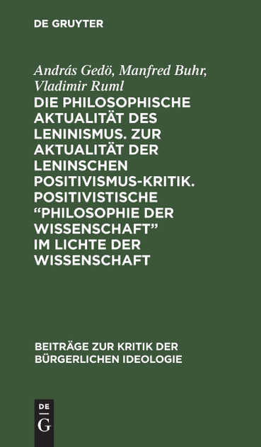 Die philosophische Aktualität des Leninismus. Zur Aktualität der Leninschen Positivismus-Kritik. Positivistische „Philosophie der Wissenschaft" im Lichte der Wissenschaft Die philosophische Aktualität des Leninismus. Zur Aktualität der Leninschen Positivismus-Kritik. Positivistische „Philosophie der Wissenschaft" im Lichte der Wissenschaft