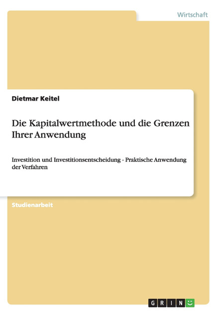 Die Kapitalwertmethode und die Grenzen Ihrer Anwendung Die Kapitalwertmethode und die Grenzen Ihrer Anwendung