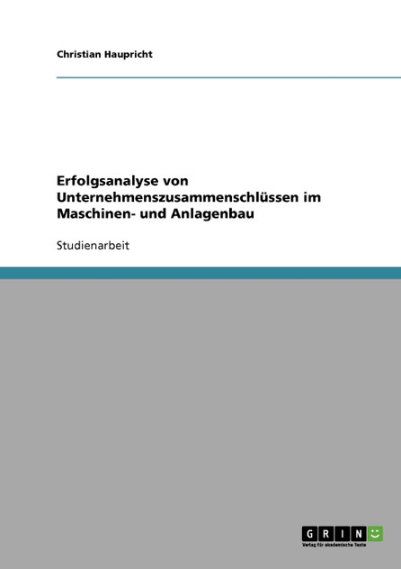 Erfolgsanalyse von Unternehmenszusammenschlüssen im Maschinen- und Anlagenbau Erfolgsanalyse von Unternehmenszusammenschlüssen im Maschinen- und Anlagenbau