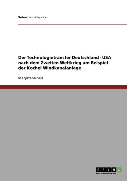 Der Technologietransfer Deutschland. USA nach dem Zweiten Weltkrieg am Beispiel der Kochel Windkanalanlage Der Technologietransfer Deutschland. USA nach dem Zweiten Weltkrieg am Beispiel der Kochel Windkanalanlage
