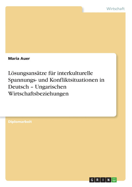 Lösungsansätze für interkulturelle Spannungs- und Konfliktsituationen in Deutsch - Ungarischen Wirtschaftsbeziehungen Lösungsansätze für interkulturelle Spannungs- und Konfliktsituationen in Deutsch - Ungarischen Wirtschaftsbeziehungen