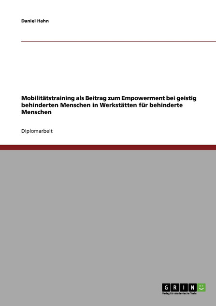 Mobilitätstraining als Beitrag zum Empowerment bei geistig behinderten Menschen in Werkstätten für behinderte Menschen Mobilitätstraining als Beitrag zum Empowerment bei geistig behinderten Menschen in Werkstätten für behinderte Menschen