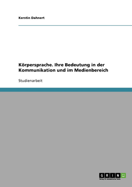 Körpersprache. Ihre Bedeutung in der Kommunikation und im Medienbereich Körpersprache. Ihre Bedeutung in der Kommunikation und im Medienbereich