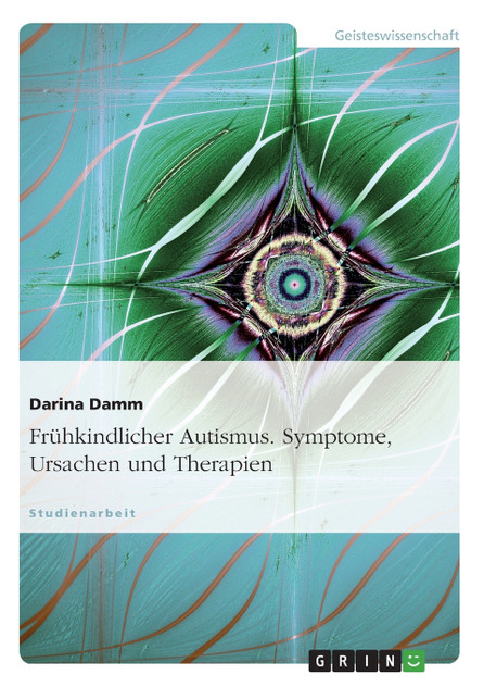 Frühkindlicher Autismus. Symptome, Ursachen und Therapien Frühkindlicher Autismus. Symptome, Ursachen und Therapien
