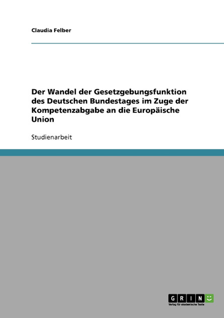 Der Wandel der Gesetzgebungsfunktion des Deutschen Bundestages im Zuge der Kompetenzabgabe an die Europäische Union