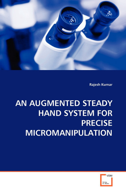 AN AUGMENTED STEADY HAND SYSTEM FOR PRECISE MICROMANIPULATION AN AUGMENTED STEADY HAND SYSTEM FOR PRECISE MICROMANIPULATION