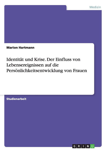 Identität und Krise. Der Einfluss von Lebensereignissen auf die Persönlichkeitsentwicklung von Frauen Identität und Krise. Der Einfluss von Lebensereignissen auf die Persönlichkeitsentwicklung von Frauen