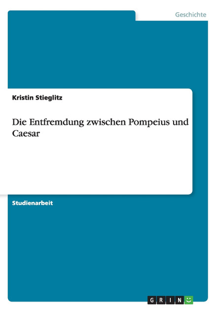 Die Entfremdung zwischen Pompeius und Caesar Die Entfremdung zwischen Pompeius und Caesar