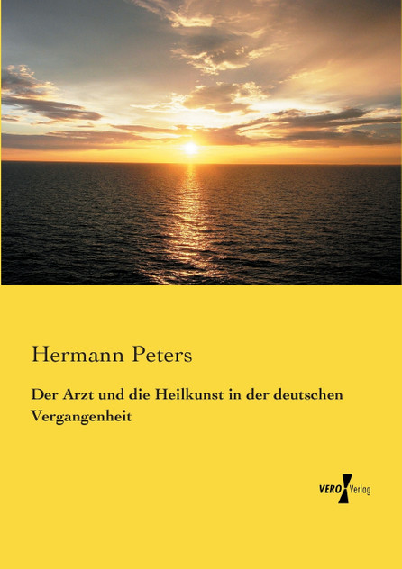 Der Arzt und die Heilkunst in der deutschen Vergangenheit Der Arzt und die Heilkunst in der deutschen Vergangenheit