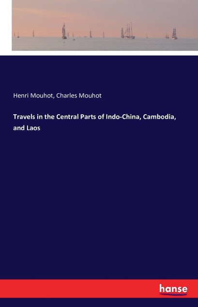 Travels in the Central Parts of Indo-China, Cambodia, and Laos Travels in the Central Parts of Indo-China, Cambodia, and Laos