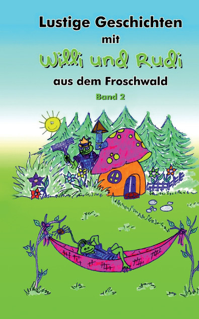 Lustige Geschichten mit Willi und Rudi aus dem Froschwald Lustige Geschichten mit Willi und Rudi aus dem Froschwald