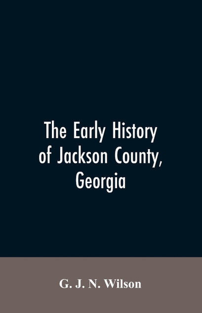The Early History of Jackson County, Georgia The Early History of Jackson County, Georgia