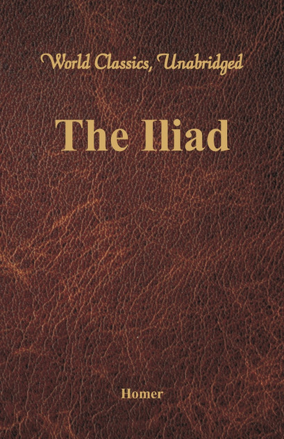 The Iliad (World Classics, Unabridged) The Iliad (World Classics, Unabridged)