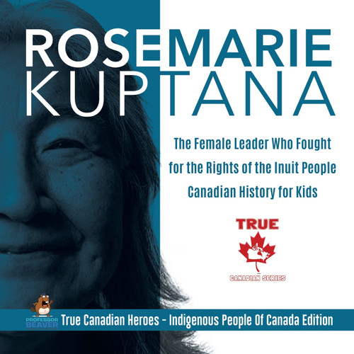 Rosemarie Kuptana - The Female Leader Who Fought for the Rights of the Inuit People | Canadian History for Kids | True Canadian Heroes - Indigenous People Of Canada Edition Rosemarie Kuptana - The Female Leader Who Fought for the Rights of the Inuit People | Canadian History for Kids | True Canadian Heroes - Indigenous People Of Canada Edition