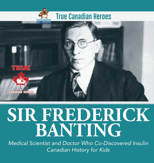 Sir Fredrick Banting - Medical Scientist and Doctor Who Co-Discovered Insulin | Canadian History for Kids | True Canadian Heroes Sir Fredrick Banting - Medical Scientist and Doctor Who Co-Discovered Insulin | Canadian History for Kids | True Canadian Heroes
