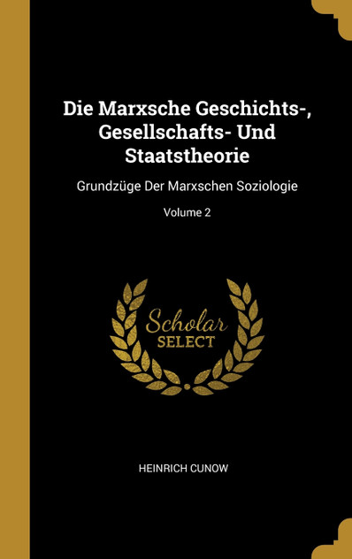 Die Marxsche Geschichts-, Gesellschafts- Und Staatstheorie