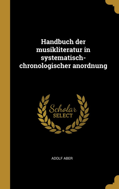 Handbuch der musikliteratur in systematisch-chronologischer anordnung Handbuch der musikliteratur in systematisch-chronologischer anordnung