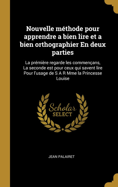 Nouvelle méthode pour apprendre a bien lire et a bien orthographier En deux parties Nouvelle méthode pour apprendre a bien lire et a bien orthographier En deux parties