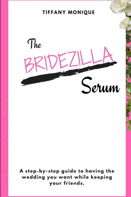 The Bridezilla Serum - A Step By Step Guide to Having the Wedding You Want While Keeping Your Friends.