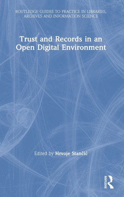 Trust and Records in an Open Digital Environment Trust and Records in an Open Digital Environment