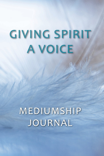 Giving Spirit A Voice Mediumship Journal Giving Spirit A Voice Mediumship Journal