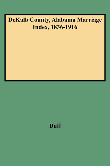 Dekalb County, Alabama Marriage Index, 1836-1916 Dekalb County, Alabama Marriage Index, 1836-1916