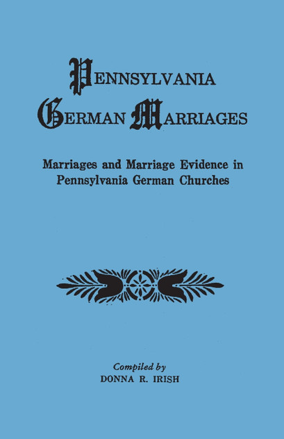 Pennsylvania German Marriages. Marriages and Marriage Evidence in Pennsylvania German Churchs Pennsylvania German Marriages. Marriages and Marriage Evidence in Pennsylvania German Churchs