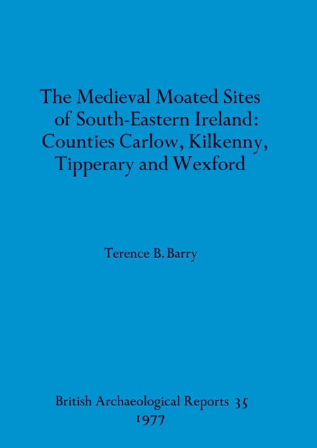 The Medieval Moated Sites of South-Eastern Ireland The Medieval Moated Sites of South-Eastern Ireland