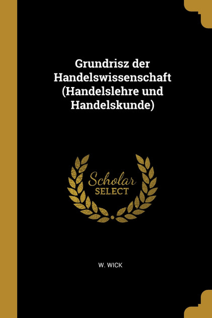 Grundrisz der Handelswissenschaft (Handelslehre und Handelskunde) Grundrisz der Handelswissenschaft (Handelslehre und Handelskunde)