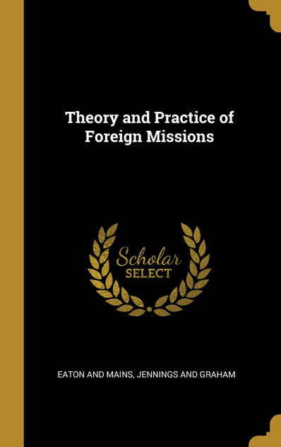 Theory and Practice of Foreign Missions Theory and Practice of Foreign Missions