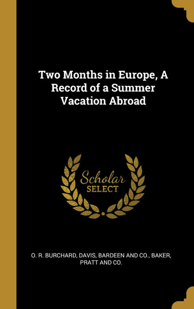 Two Months in Europe, A Record of a Summer Vacation Abroad Two Months in Europe, A Record of a Summer Vacation Abroad