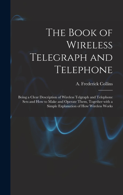 The Book of Wireless Telegraph and Telephone The Book of Wireless Telegraph and Telephone