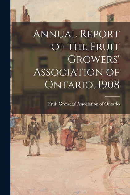 Annual Report of the Fruit Growers' Association of Ontario, 1908 Annual Report of the Fruit Growers' Association of Ontario, 1908