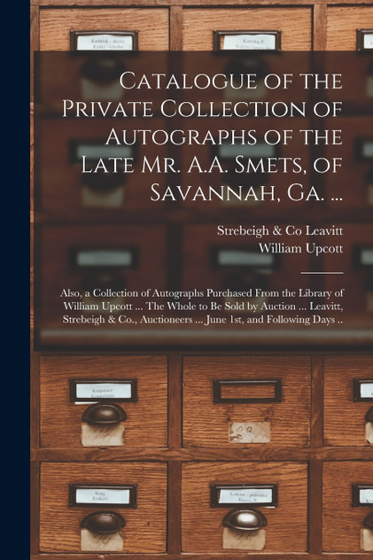 Catalogue of the Private Collection of Autographs of the Late Mr. A.A. Smets, of Savannah, Ga. ... Catalogue of the Private Collection of Autographs of the Late Mr. A.A. Smets, of Savannah, Ga. ...
