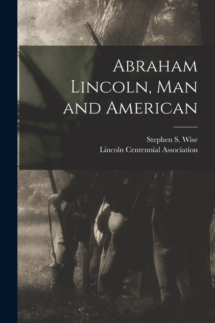 Abraham Lincoln, Man and American Abraham Lincoln, Man and American