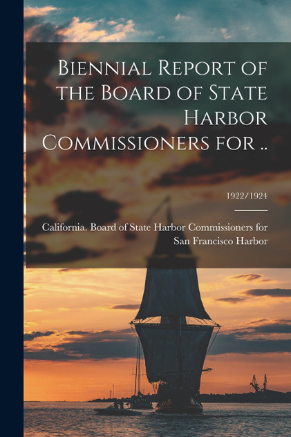 Biennial Report of the Board of State Harbor Commissioners for ..; 1922/1924 Biennial Report of the Board of State Harbor Commissioners for ..; 1922/1924