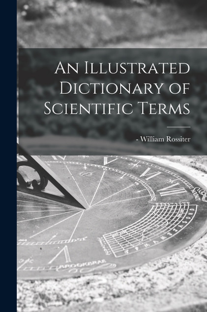An Illustrated Dictionary of Scientific Terms An Illustrated Dictionary of Scientific Terms