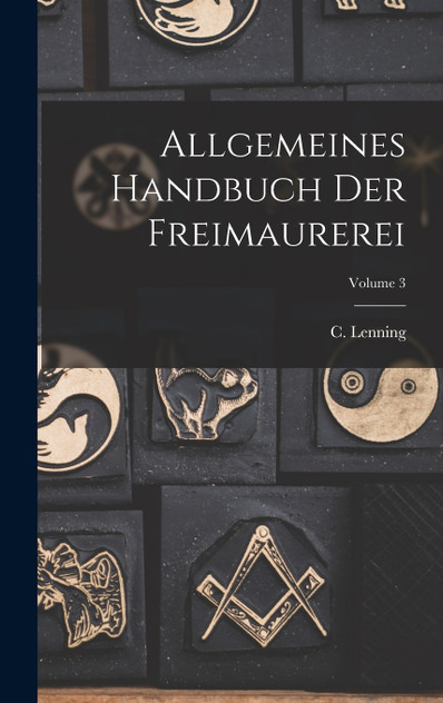 Allgemeines Handbuch Der Freimaurerei; Volume 3 Allgemeines Handbuch Der Freimaurerei; Volume 3