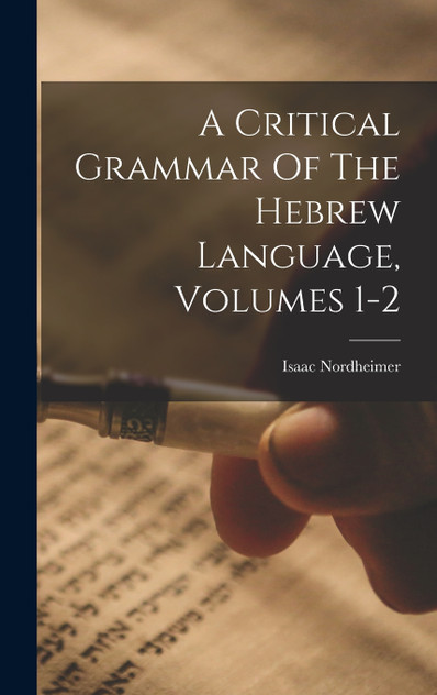 A Critical Grammar Of The Hebrew Language, Volumes 1-2 A Critical Grammar Of The Hebrew Language, Volumes 1-2
