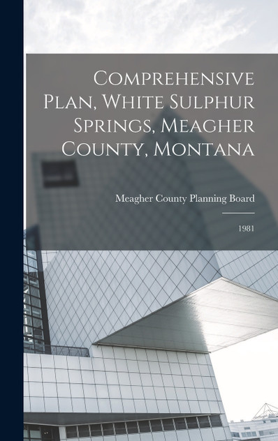 Comprehensive Plan, White Sulphur Springs, Meagher County, Montana Comprehensive Plan, White Sulphur Springs, Meagher County, Montana