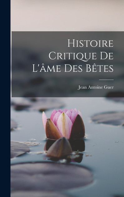 Histoire Critique De L'âme Des Bêtes Histoire Critique De L'âme Des Bêtes