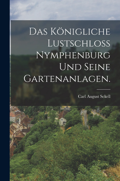 Das königliche Lustschloß Nymphenburg und seine Gartenanlagen.