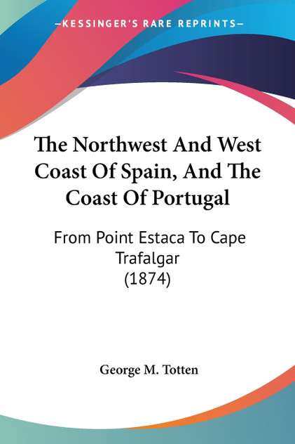 The Northwest And West Coast Of Spain, And The Coast Of Portugal The Northwest And West Coast Of Spain, And The Coast Of Portugal