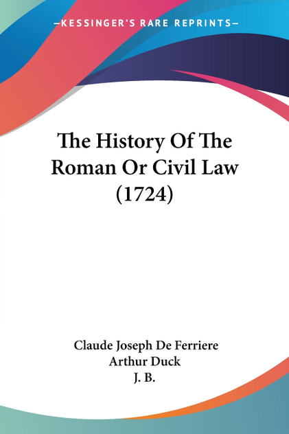The History Of The Roman Or Civil Law (1724) The History Of The Roman Or Civil Law (1724)