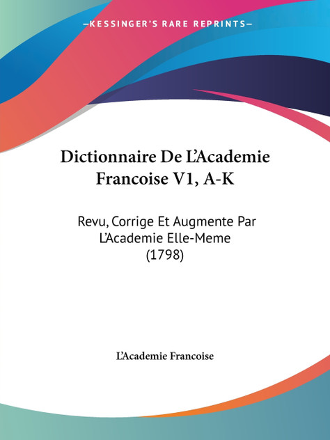 Dictionnaire De L'Academie Francoise V1, A-K Dictionnaire De L'Academie Francoise V1, A-K