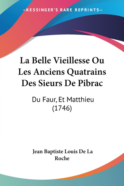 La Belle Vieillesse Ou Les Anciens Quatrains Des Sieurs De Pibrac