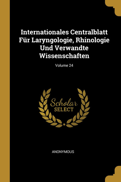 Internationales Centralblatt Für Laryngologie, Rhinologie Und Verwandte Wissenschaften; Volume 24