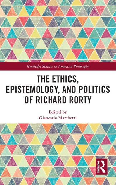 The Ethics, Epistemology, and Politics of Richard Rorty The Ethics, Epistemology, and Politics of Richard Rorty