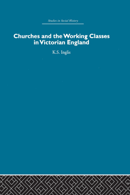 Churches and the Working Classes in Victorian England Churches and the Working Classes in Victorian England