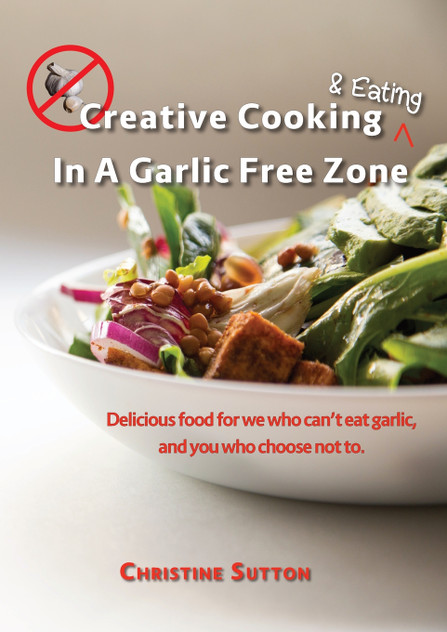 Creative Cooking & Eating in a Garlic Free Zone Creative Cooking & Eating in a Garlic Free Zone